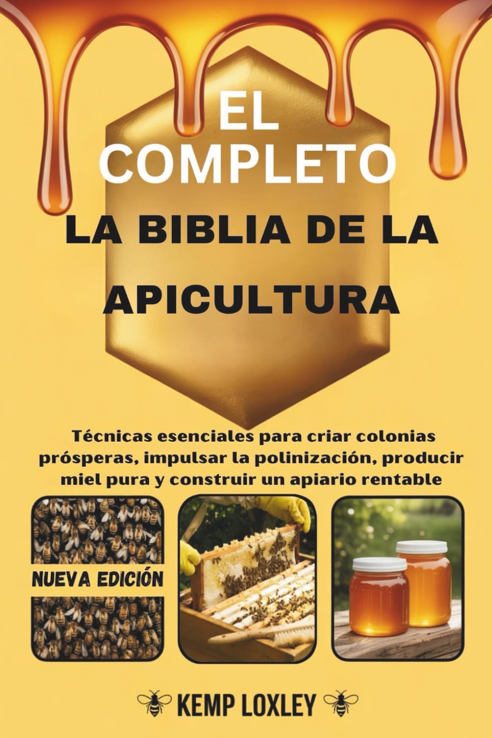 EL COMPLETO LA BIBLIA DE LA APICULTURA: Técnicas esenciales para criar colonias prósperas, impulsar la polinización, producir miel pura y construir un apiario rentable (Spanish Edition) by Kemp Loxley