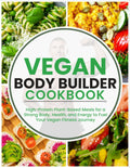 Vegan Body Builder Cookbook: High-Protein Plant-Based Meals for a Strong Body, Health, and Energy to Fuel Your Vegan Fitness Journey by Samantha L. Smith