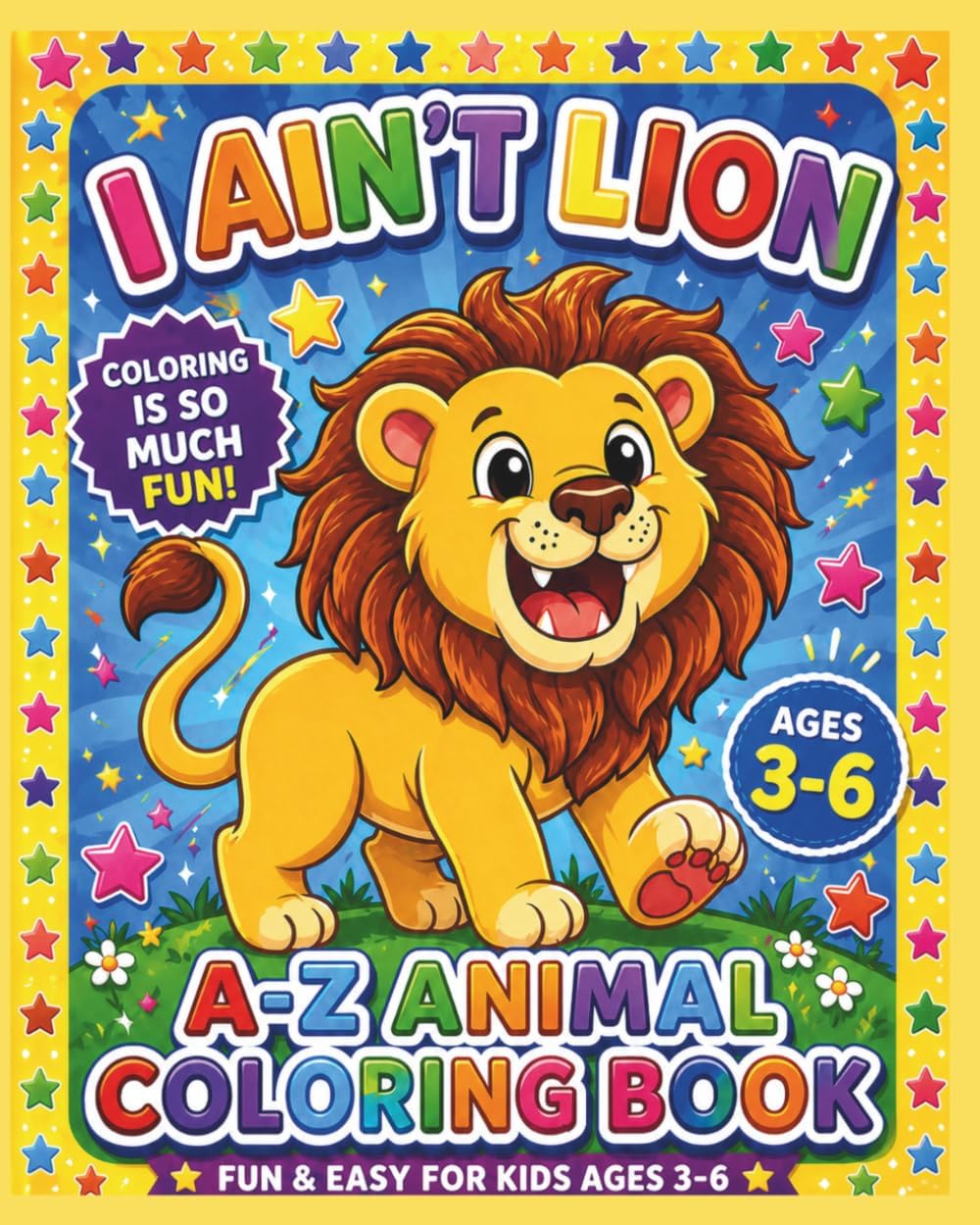 I Ain't Lion: A-Z Animal Coloring Book for Kids Ages 3-6: Fun and Easy Alphabet Coloring Pages for Toddlers, Preschoolers, Boys and Girls by Teresa Howard