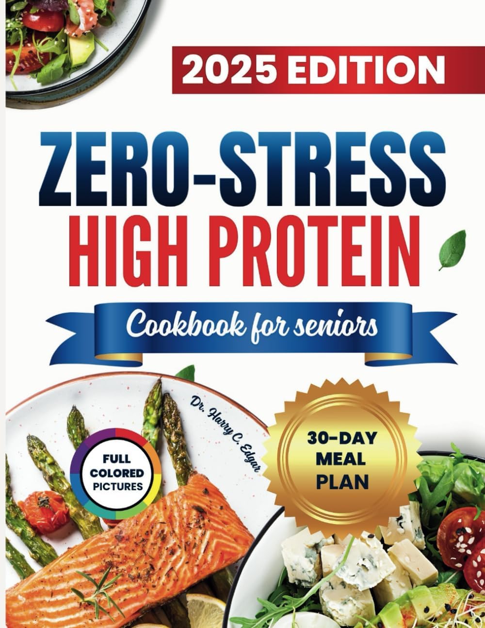 ZERO-STRESS HIGH PROTEIN COOKBOOK FOR SENIORS: Simple, Nutritious Meals for a Stronger, Healthier You. by Dr. Harry C. Edgar