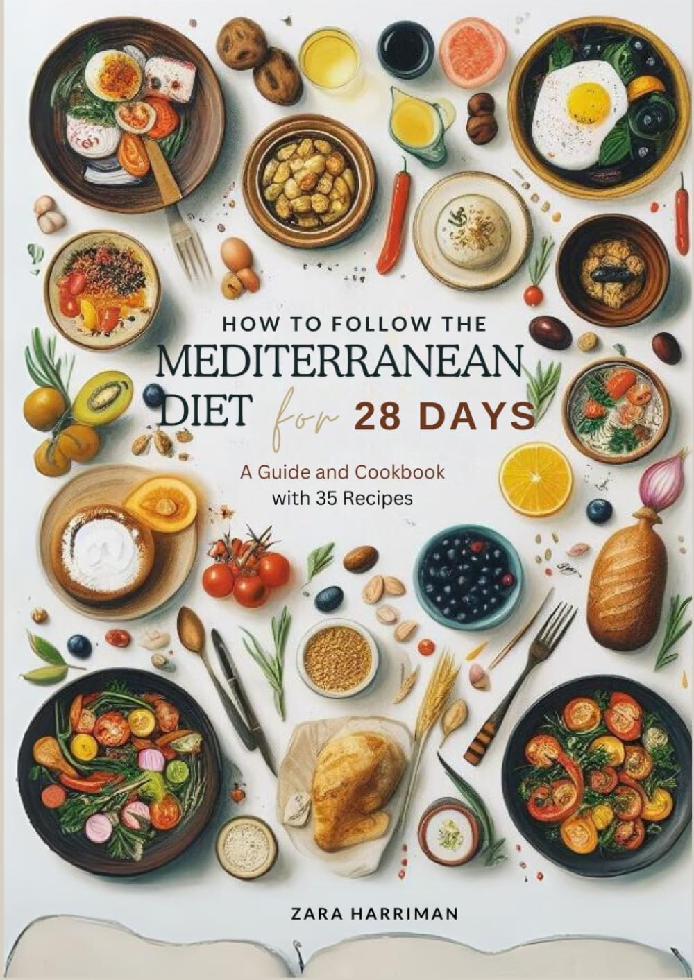 How To Follow The Mediterranean Diet for 28 Days: A GUIDE AND COOKBOOK WITH 35 RECIPES by Zara Harriman