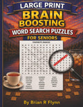 LARGE PRINT BRAIN BOOSTING WORD SEARCH PUZZLES FOR SENIORS: 100 EASY & RELAXING PUZZLES TO KEEP YOUR MIND SHARP by Brian R Flynn