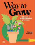 Way to Grow: Over 100 Hacks for Green-thumbed Greatness by Simon Akeroyd