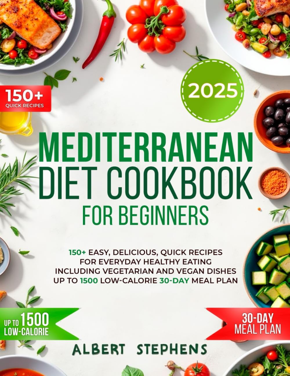 Mediterranean Diet Cookbook For Beginners: 150+ Easy, Delicious, Quick Recipes for Everyday Healthy Eating | Including Vegetarian and Vegan Dishes | Up to 1500 Low-Calorie 30-day Meal Plan by Albert Stephens