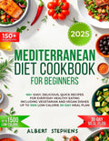 Mediterranean Diet Cookbook For Beginners: 150+ Easy, Delicious, Quick Recipes for Everyday Healthy Eating | Including Vegetarian and Vegan Dishes | Up to 1500 Low-Calorie 30-day Meal Plan by Albert Stephens