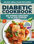 Diabetic Cookbook No-Stress Grocery-To-Plate System: Quick, Familiar Recipes with Easy Instructions to Help Prevent Sugar Spikes and Support Heart Health – Includes 49-Day Meal Plan | Full Color by Clarissa Ruell