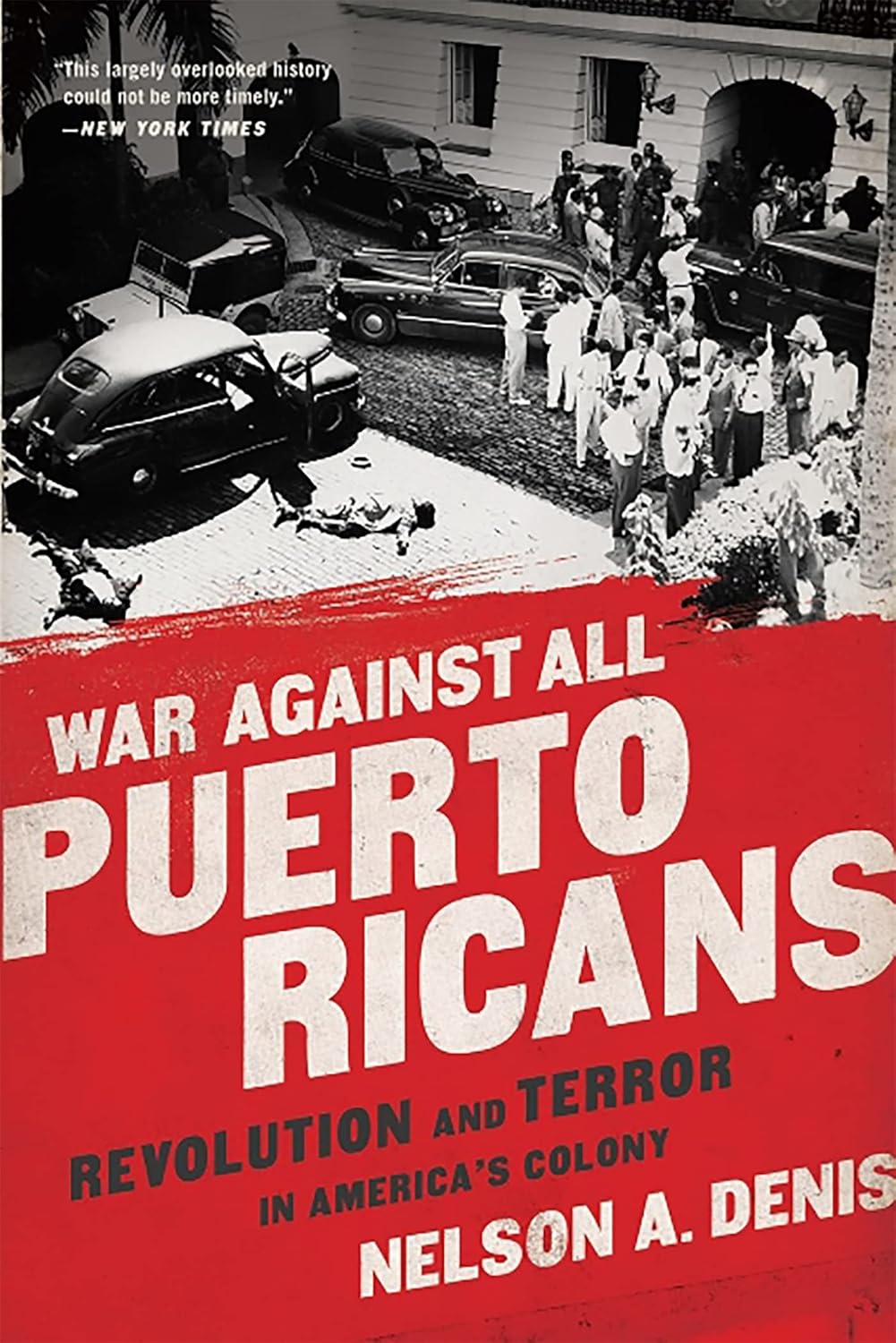War Against All Puerto Ricans: Revolution and Terror in America's Colony by Nelson A Denis