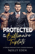 Protected by the Billionaire Triplets: A Forced Proximity Why Choose Romance (Her Enemies-to-Lovers Billionaires) by Molly Eden