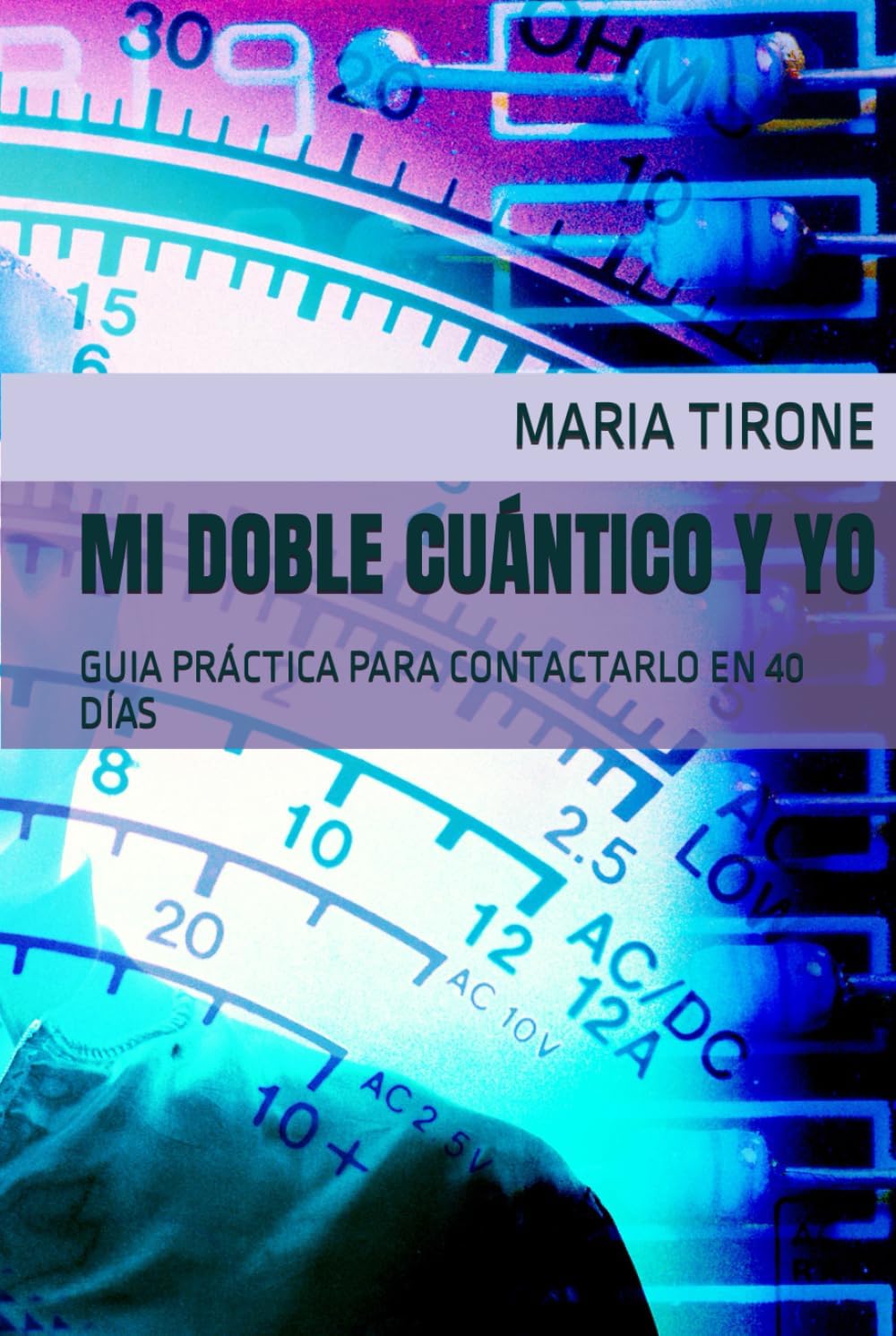 MI DOBLE CUÁNTICO Y YO: GUIA PRÁCTICA PARA CONTACTARLO EN 40 DÍAS (Spanish Edition) by MARIA TIRONE