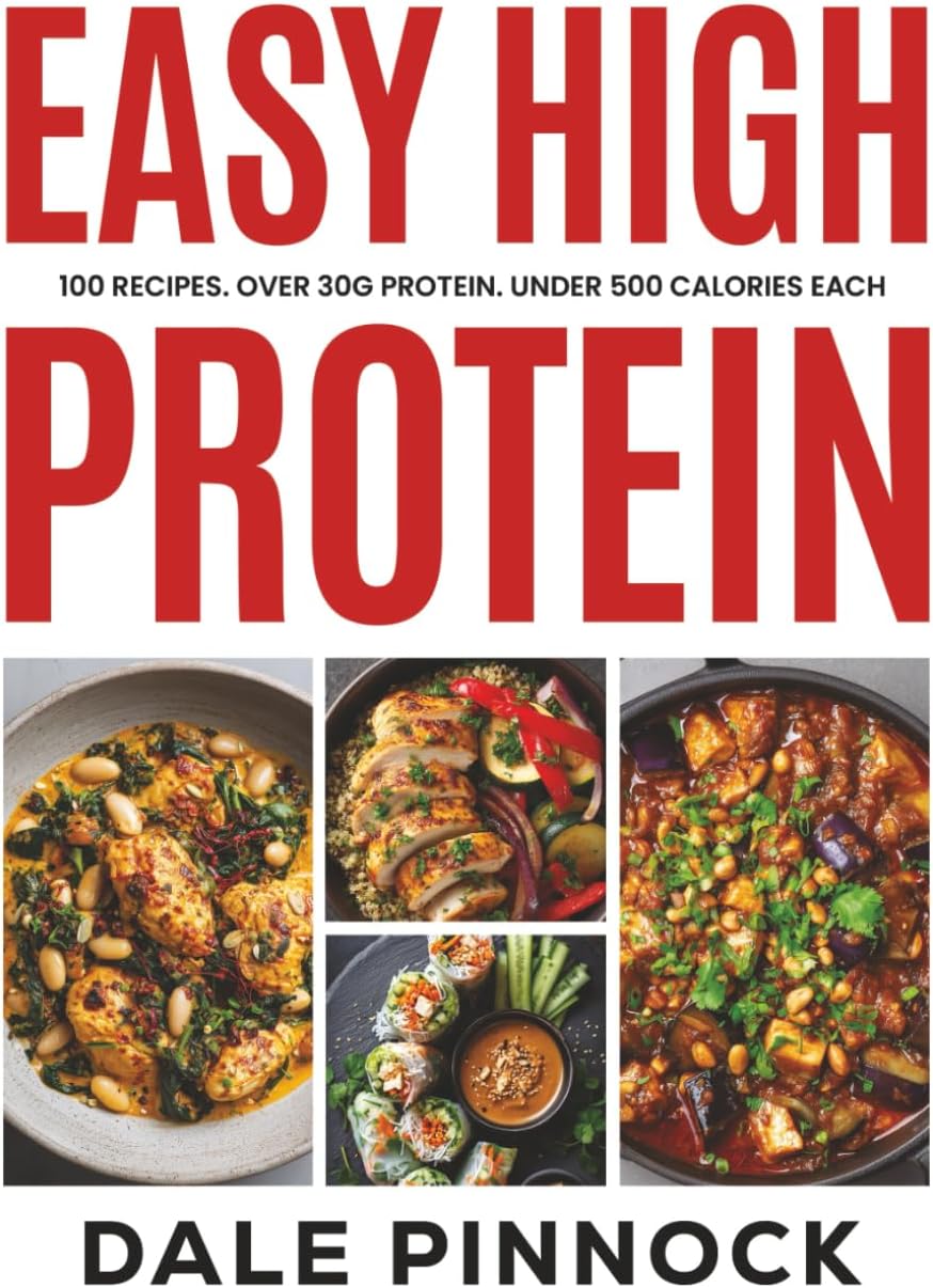Easy High Protein: 100 Recipes. 30g of Protein. Under 500 kcal Each. by Dale Pinnock