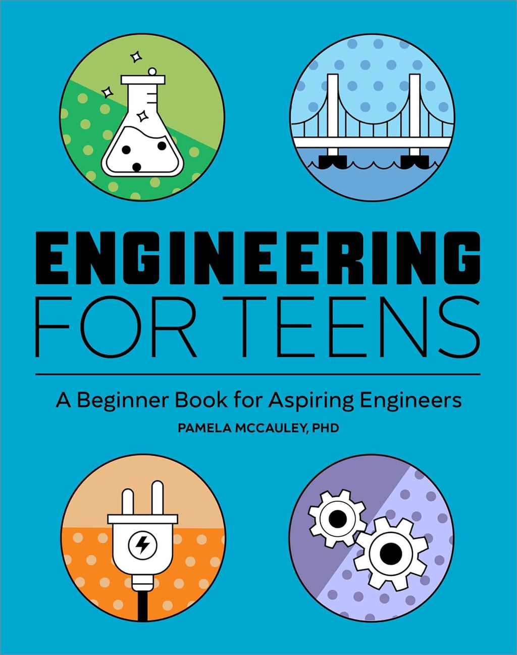 Engineering for Teens: A Beginner's Book for Aspiring Engineers by Pamela McCauley PhD