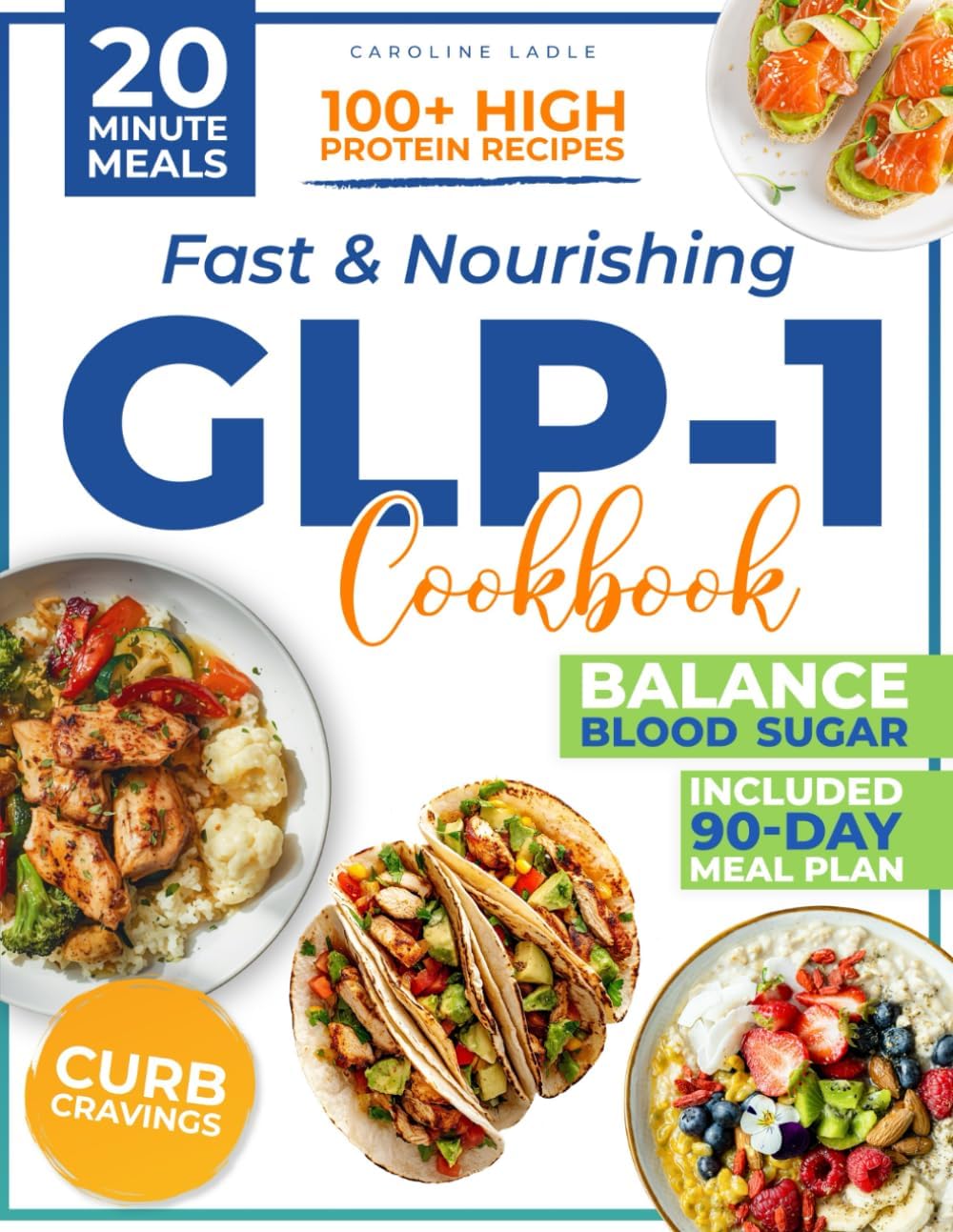 FAST & NOURISHING GLP-1 COOKBOOK: Turn Every Bite Into A Fat-Burning Ally And Lose Weight Without Hunger Or Guilt | 100+ High-Protein, 20-Minute Recipes With A 90-Day Meal Plan To Crush Cravings by Caroline Ladle