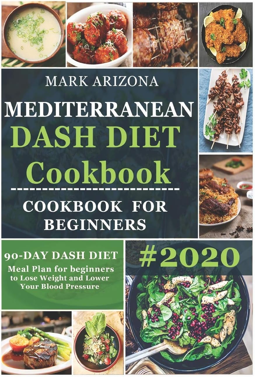 Mediterranean Dash Diet Cookbook: 90-Day Dash Diet Meal Plan For Beginners To Lose Weight And Lower Your Blood Pressure by Mark Arizona