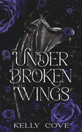 Under Broken Wings - A dark captive fantasy romance: Upon Buried Embers Book Two by Kelly Cove