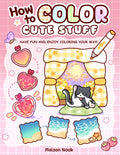 How To Color Cute Stuff: Easy Step-by-Step Coloring Guide for Adults and Teens Featuring Cute Patterns to Create, Practice, and Relax by Maison Nook