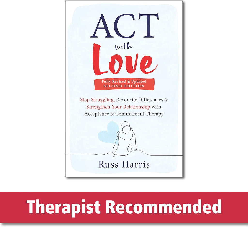 ACT with Love: Stop Struggling, Reconcile Differences, and Strengthen Your Relationship with Acceptance and Commitment Therapy by Russ Harris