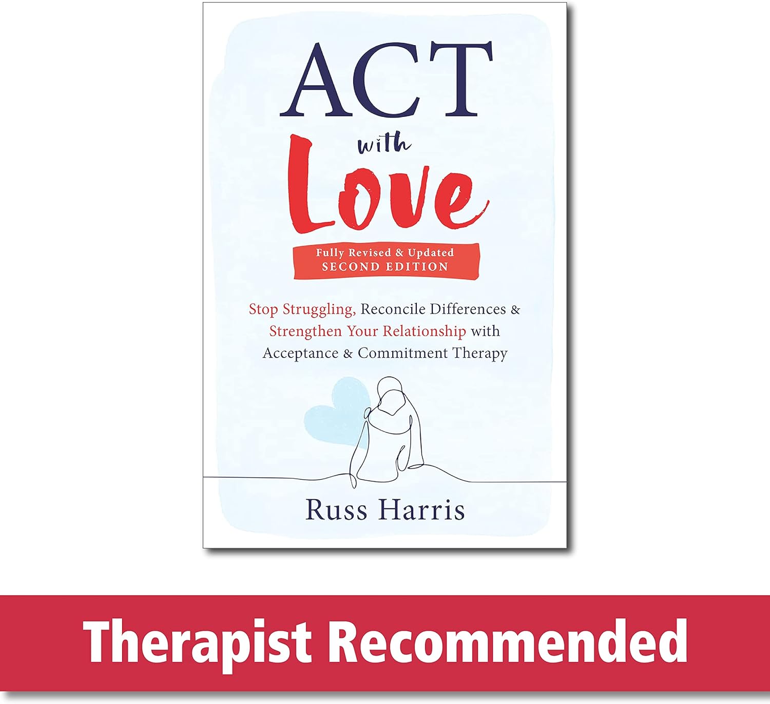 ACT with Love: Stop Struggling, Reconcile Differences, and Strengthen Your Relationship with Acceptance and Commitment Therapy by Russ Harris