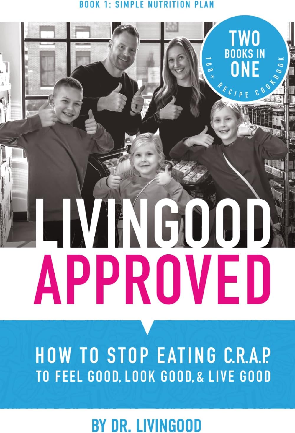 Livingood Approved: How to Stop Eating C.R.A.P. to Feel Good, Look Good, and Live Good by Dr. Livingood