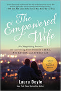 The Empowered Wife, Updated and Expanded Edition: Six Surprising Secrets for Attracting Your Husband's Time, Attention, and Affection by Laura Doyle