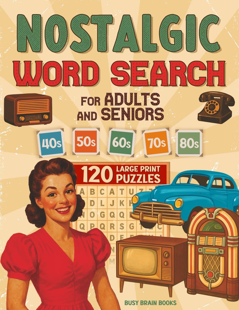 Nostalgic Word Search Puzzles for Adults and Seniors: 120 Puzzles to Take You Down Memory Lane Through the 1940s, 1950s, 1960s, 1970s and 1980s (Large Print) (Nostalgic Gifts for Seniors) by Busy Brain Books