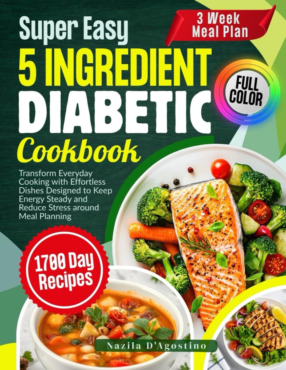 Super Easy 5 Ingredient Diabetic Cookbook: Transform Everyday Cooking with Effortless Dishes Designed to Keep Energy Steady and Reduce Stress around Meal Planning by Nazila D'Agostino