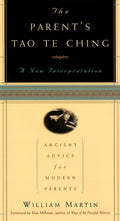 The Parent's Tao Te Ching: Ancient Advice for Modern Parents by William Martin