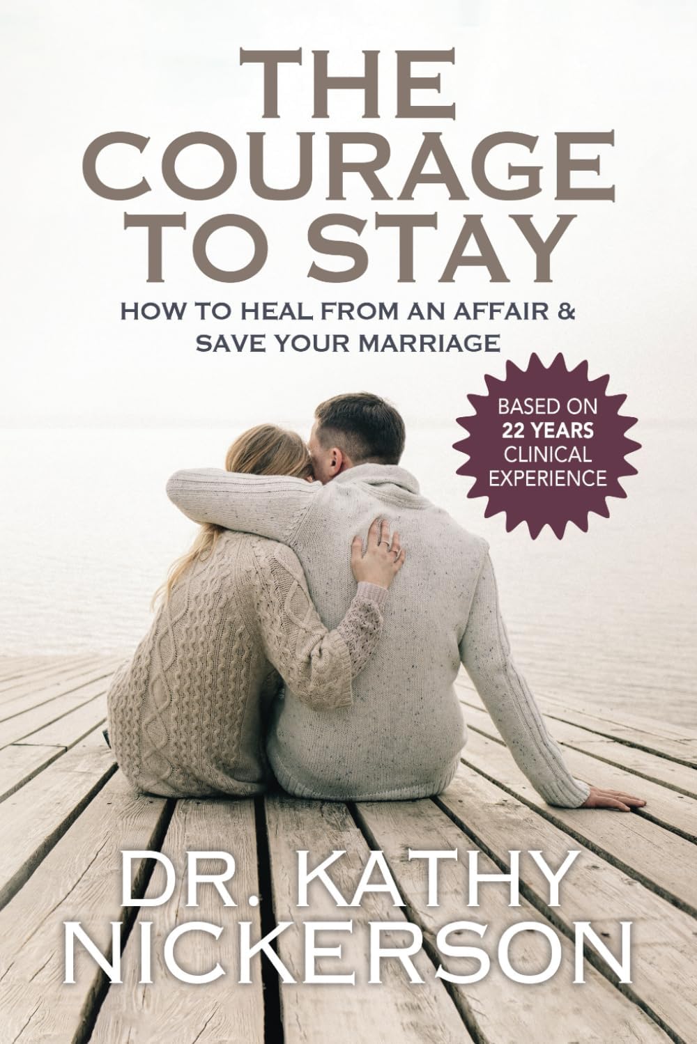The Courage to Stay: How to Heal From an Affair and Save Your Marriage by Kathy Nickerson PhD