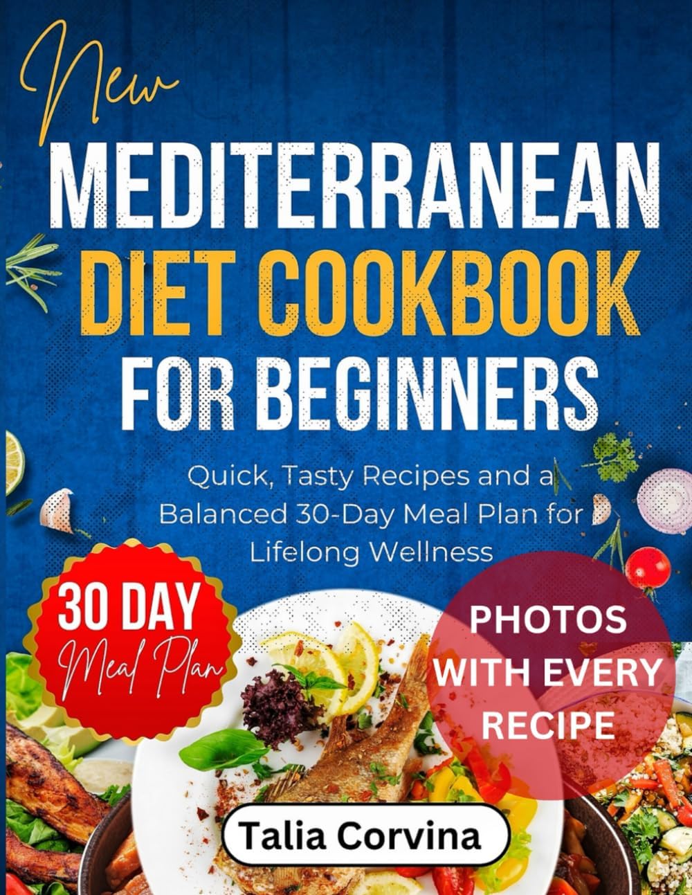 New Mediterranean Diet Cookbook for Beginners: Quick, Tasty Recipes and a Balanced 30-Day Meal Plan for Lifelong Wellness by Talia Corvina