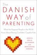 The Danish Way of Parenting: What the Happiest People in the World Know About Raising Confident, Capable Kids by Jessica Joelle Alexander