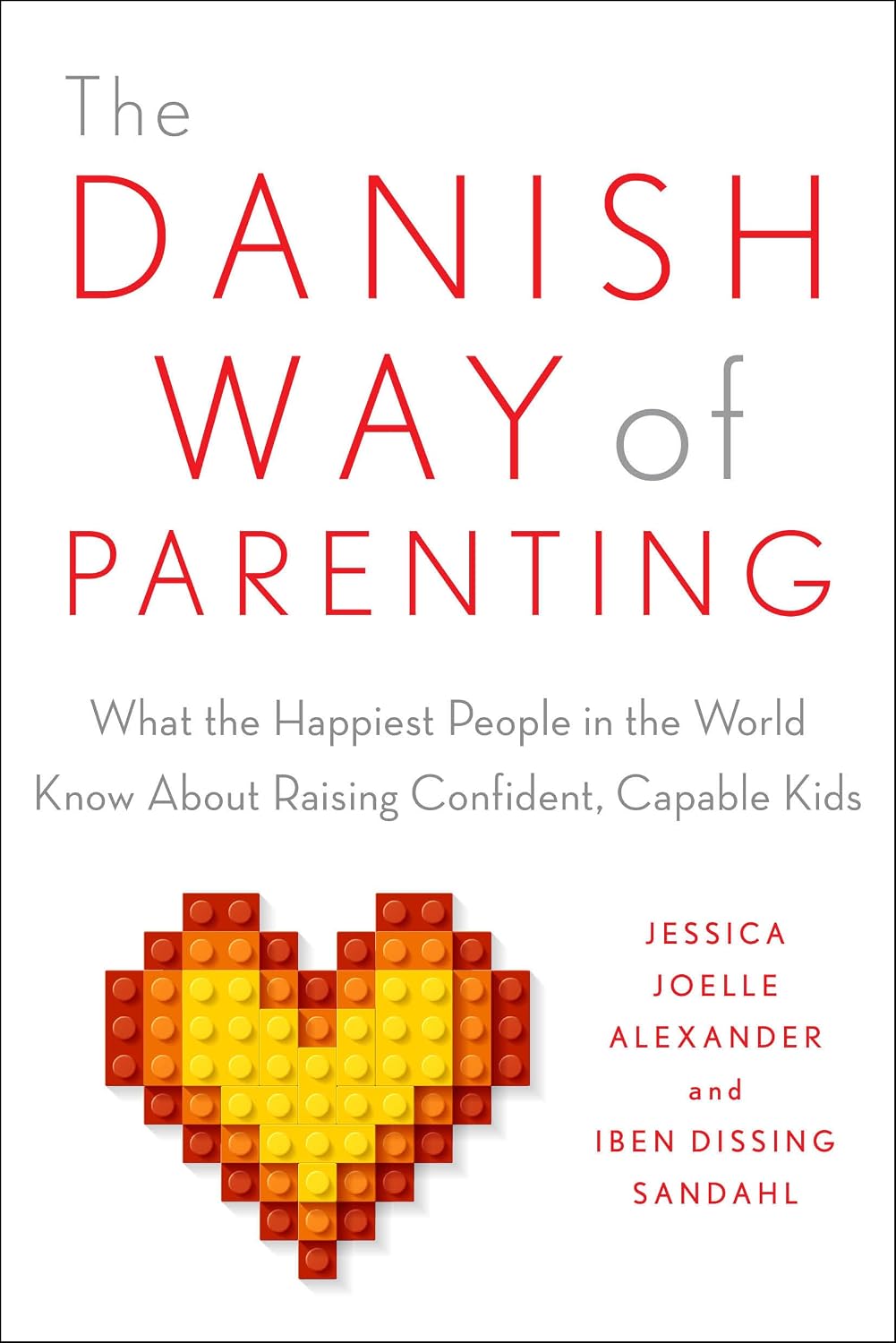 The Danish Way of Parenting: What the Happiest People in the World Know About Raising Confident, Capable Kids by Jessica Joelle Alexander