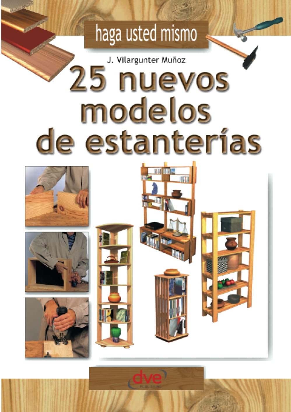 Haga usted mismo 25 nuevos modelos de estanterías: Proyectos prácticos de carpintería paso a paso (Spanish Edition) by J. Vilargunter Muñoz