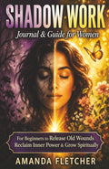 Shadow Work Journal & Guide for Women: A Guided Journey for Beginners to Heal Old Wounds, Reclaim Inner Power & Grow Spiritually. (The Inner Alchemy Collection) by Amanda Fletcher