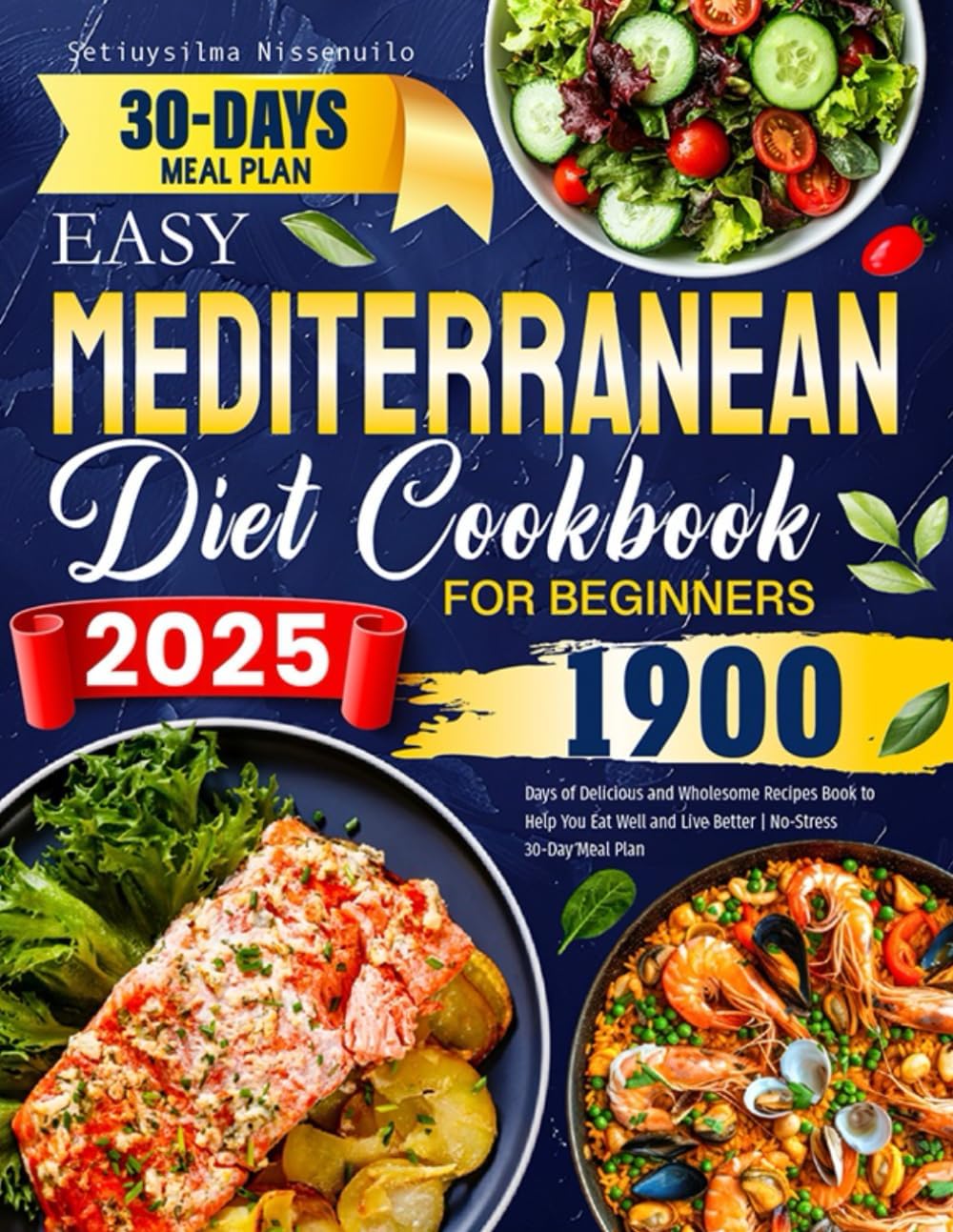 2025 Easy Mediterranean Diet Cookbook for Beginners: 1900 Days of Delicious and Wholesome Recipes Book to Help You Eat Well and Live Better | No-Stress 30-Day Meal Plan by Setiuysilma Nissenuilo
