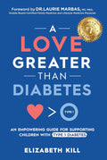 A Love Greater than Diabetes: An Empowering Guide for Supporting Children with Type 1 Diabetes by Elizabeth Kill