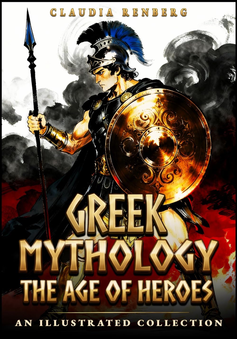 Greek Mythology - The Age of Heroes: An Illustrated Collection of Myths and Legends of Monsters, Quests & the Trojan War (Folklore, Myths & Legends) by Claudia Renberg
