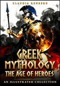 Greek Mythology - The Age of Heroes: An Illustrated Collection of Myths and Legends of Monsters, Quests & the Trojan War (Folklore, Myths & Legends) by Claudia Renberg