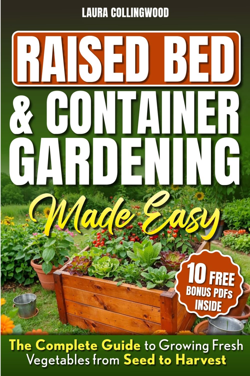 Raised Bed & Container Gardening Made Easy: The Complete Guide to Growing Fresh Vegetables from Seed to Harvest by Laura Collingwood