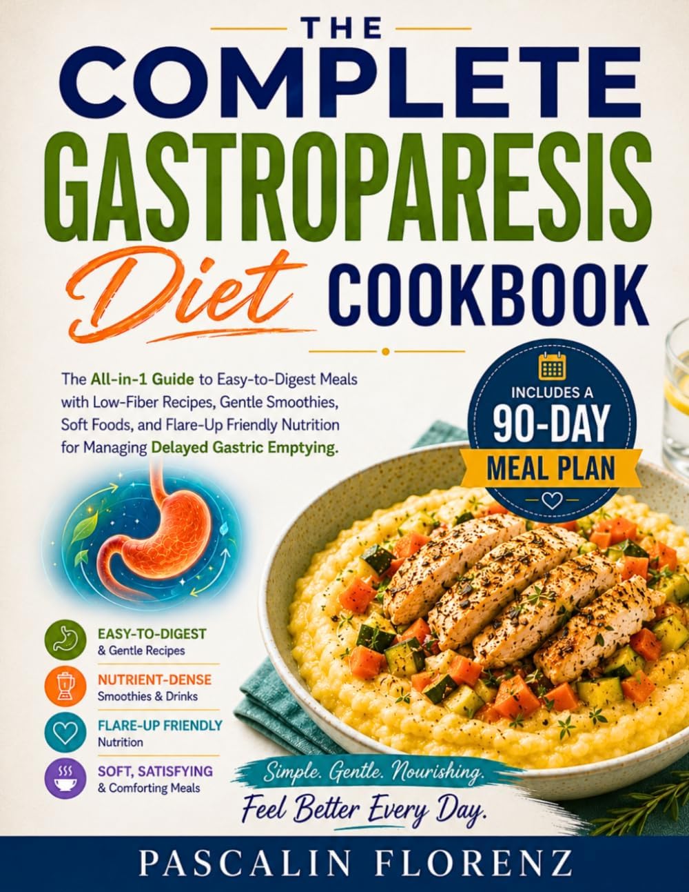 The Complete Gastroparesis Diet Cookbook: The All-in-1 Guide to Easy-to-Digest Meals with Low-Fiber Recipes, Gentle Smoothies, Soft Foods, and ... Gastric Emptying. Includes a 90-Day Meal Plan by Pascalin Florenz