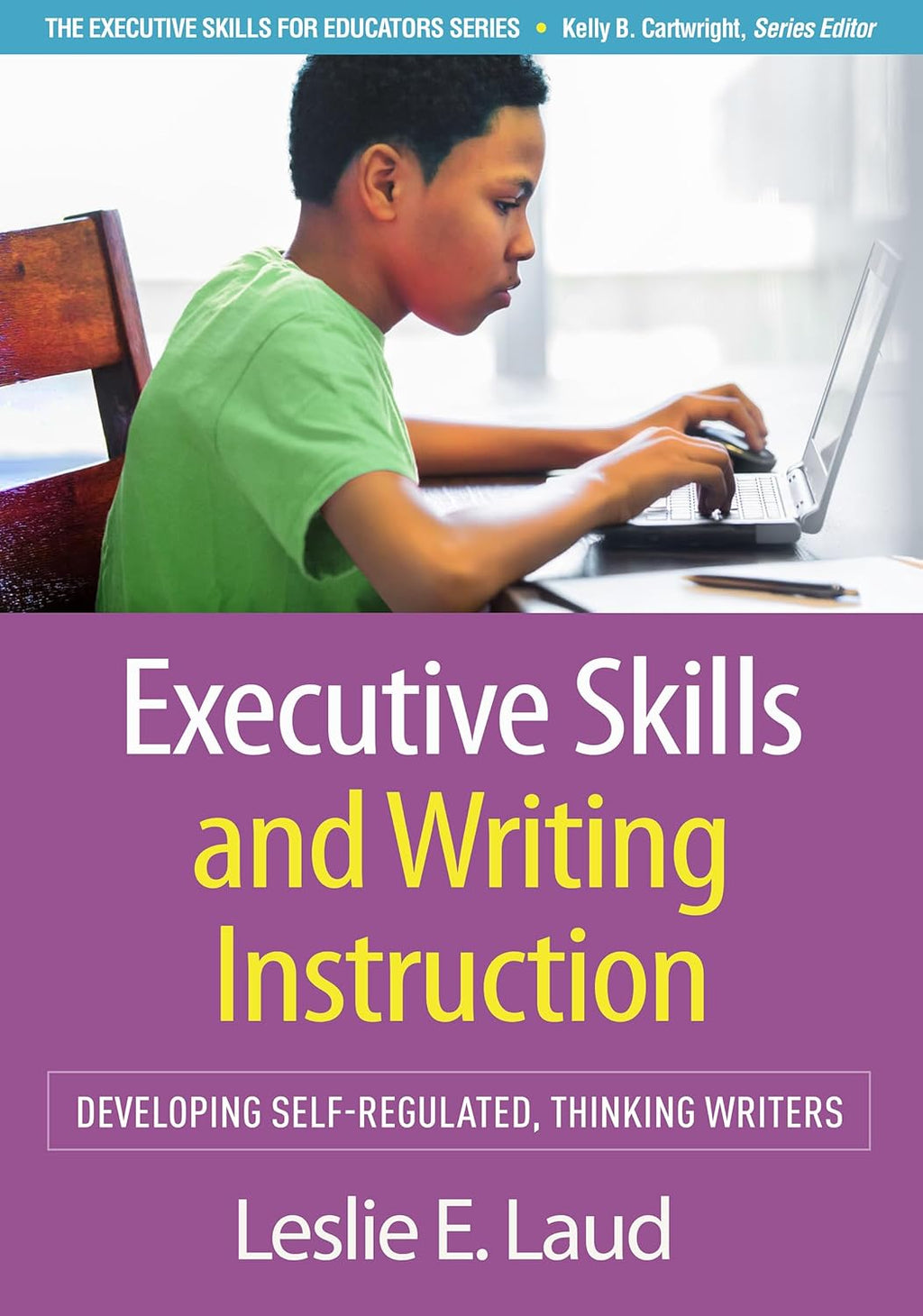 Executive Skills and Writing Instruction: Developing Self-Regulated, Thinking Writers (Executive Skills for Educators Series) by Leslie E. Laud