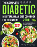 The Complete Diabetic Mediterranean Diet Cookbook for Beginners: 2000+ Days of Easy, Healthy Recipes for Diabetes & Prediabetes Beginners by Shaddey Zontgomery