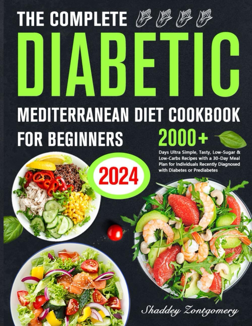 The Complete Diabetic Mediterranean Diet Cookbook for Beginners: 2000+ Days of Easy, Healthy Recipes for Diabetes & Prediabetes Beginners by Shaddey Zontgomery