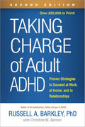 Taking Charge of Adult ADHD: Proven Strategies to Succeed at Work, at Home, and in Relationships by Russell A. Barkley