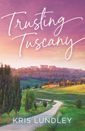 TRUSTING TUSCANY: A sun-drenched enemies-to-lovers romance by Kris Lundley