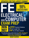 FE Electrical and Computer Exam Prep: The Ultimate Study guide Featuring 2000+ FE-Aligned Practice Problems and 5 Comprehensive Tests To Pass on Your First Attempt by Brady Elwood