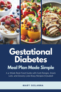 Gestational Diabetes Meal Plan Made Simple: A 4-Week Real-Food Guide with Carb Ranges, Snack Lists, and Grocery Lists (Easy Recipes Included) by Mary Golanna