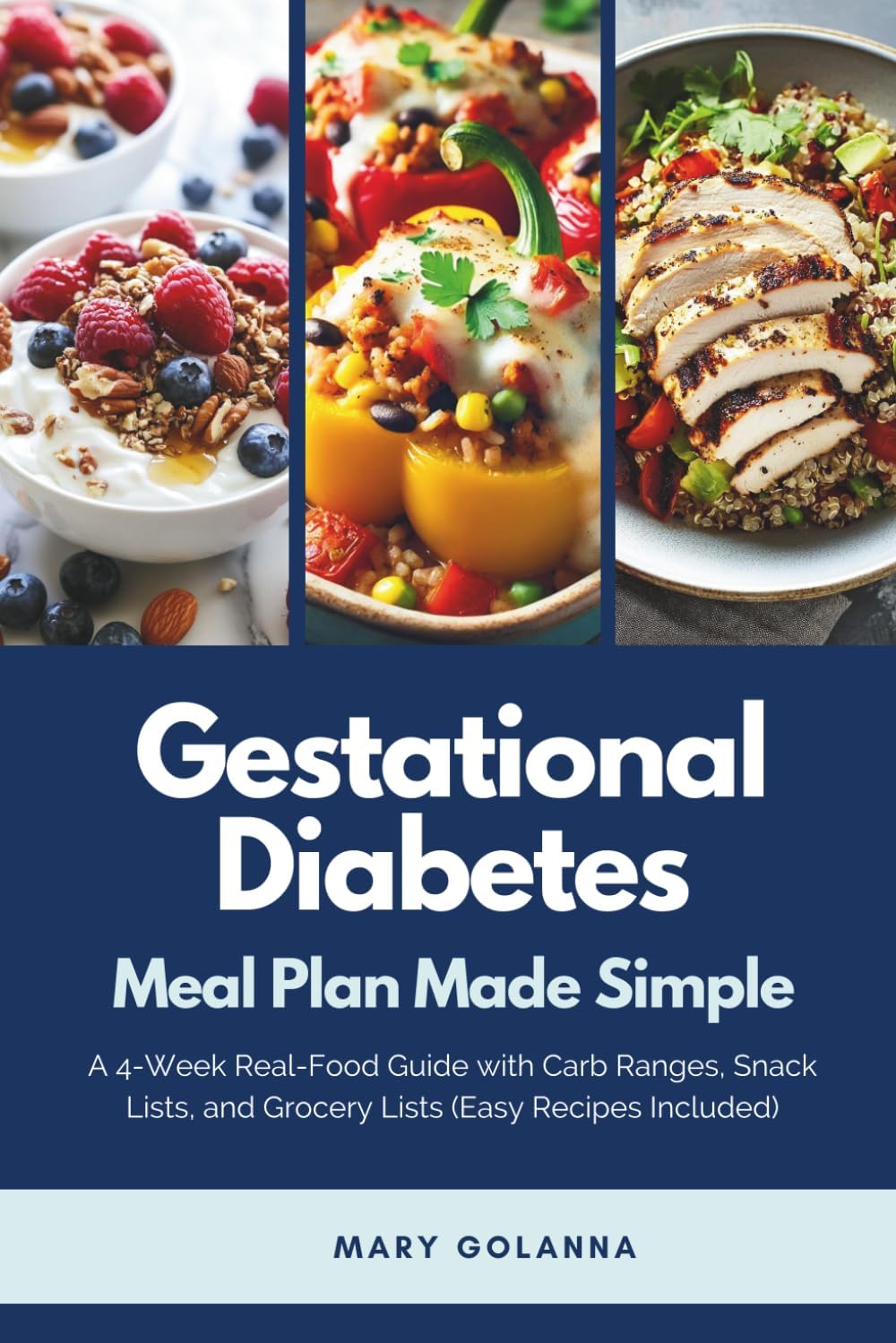 Gestational Diabetes Meal Plan Made Simple: A 4-Week Real-Food Guide with Carb Ranges, Snack Lists, and Grocery Lists (Easy Recipes Included) by Mary Golanna
