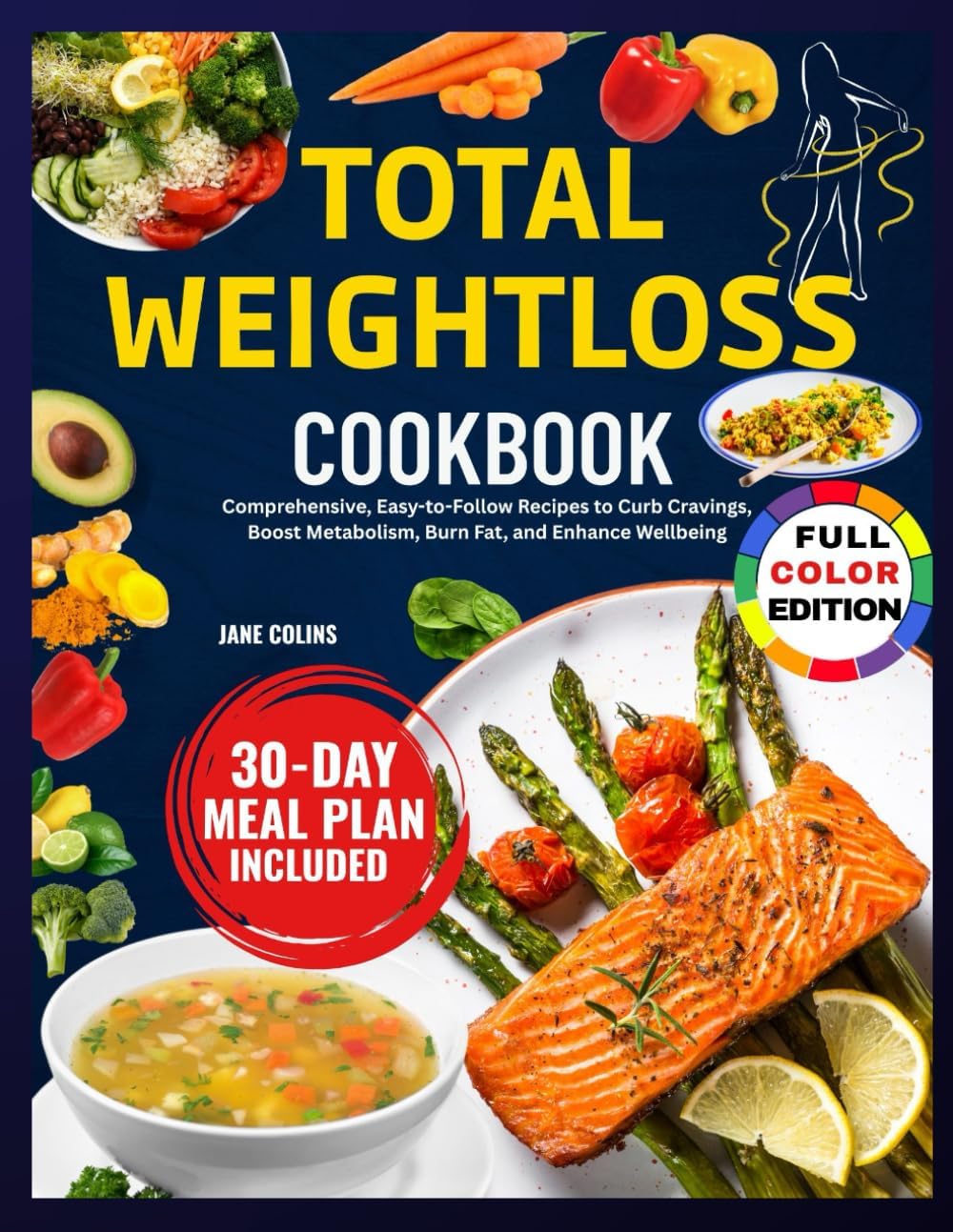 TOTAL WEIGHTLOSS COOKBOOK: Comprehensive, Easy-to-Follow Recipes to Curb Cravings, Boost Metabolism, Burn Fat, and Enhance Wellbeing by Jane Colins