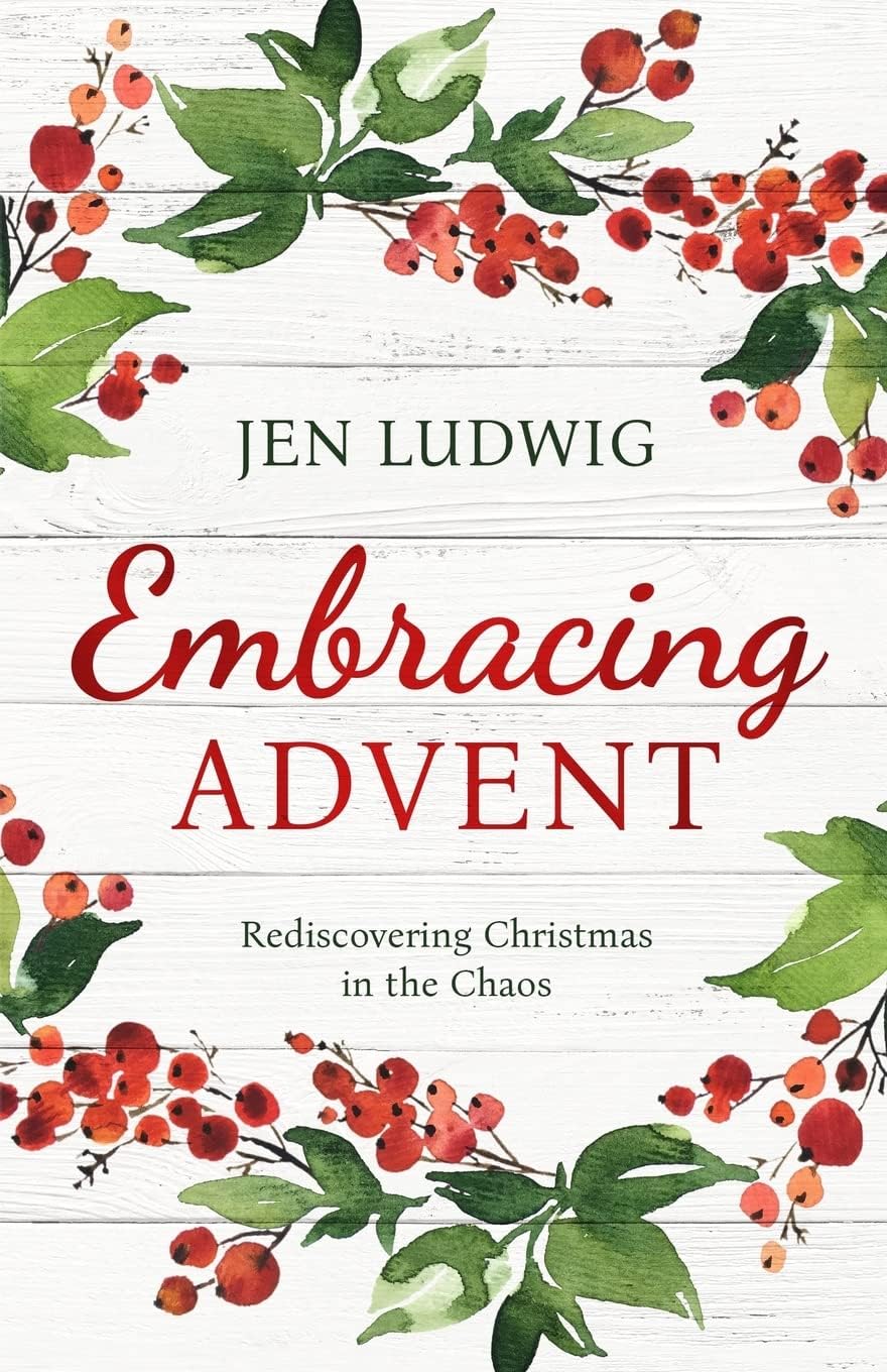 Embracing Advent: Rediscovering Christmas in the Chaos (A Daily Devotional) by Jen Ludwig