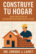 Construye Tu Hogar: Guía Práctica de Autoconstrucción Paso a Paso (Spanish Edition) by Ing. Enrique J. Lairet