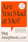 Are You Mad at Me?: How to Stop Focusing on What Others Think and Start Living for You by Meg Josephson
